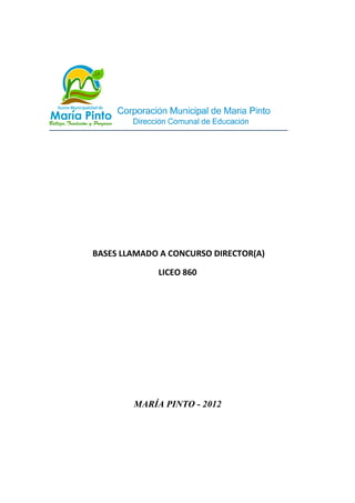 BASES LLAMADO A CONCURSO DIRECTOR(A)

             LICEO 860




        MARÍA PINTO - 2012
 