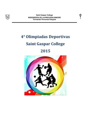 Saint Gaspar College
MISIONEROS DE LAPRECIOSASANGRE
Formando Personas Íntegras
4° Olimpiadas Deportivas
Saint Gaspar College
2015
 