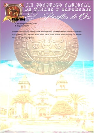 ❖ Primer puesto 500 soles
❖ Segundo trofeo
Caporales
❖ Primer puesto 500 soles
❖ Segundo trofeo
Reitera el cordial reconocimiento a todas las instituciones culturales, también el Esfuerzo constante
de la juventud por difundir estos ritmos, estas bases fueron elaboradas con Las mejores
intenciones culturales vigentes.
 