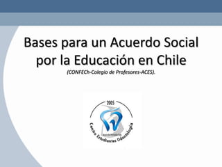 Bases para un Acuerdo Social por la Educación en Chile(CONFECh-Colegio de Profesores-ACES). 
