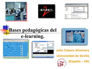 Bases pedagógicas del
     e-learning.

                    Julio Cabero Almenara
                        Universidad de Sevilla
                                (España – UE)
 