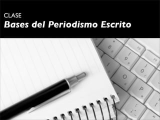 CLASE
Bases del Periodismo Escrito
 