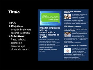 Título

TIPOS
1.Objetivos: 
  oración breve que 
  resume la noticia.
2.Subjetivos. 
  frase, palabra, 
  expresión 
  llamativa que 
  alude a la noticia.
 