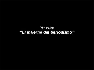 Ver video
“El inﬁerno del periodismo”
 