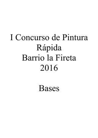 I Concurso de Pintura
Rápida
Barrio la Fireta
2016
Bases
 