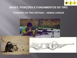 BASES, POSIÇÕES E FUNDAMENTOS DO TIRO 
POSIÇÕES DE TIRO DEITADO – ARMAS LONGAS 
 