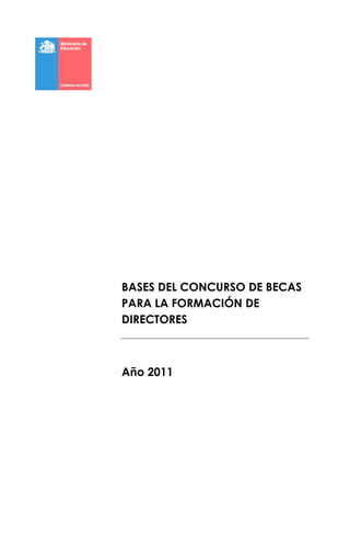 BASES DEL CONCURSO DE BECAS
PARA LA FORMACIÓN DE
DIRECTORES



Año 2011
 