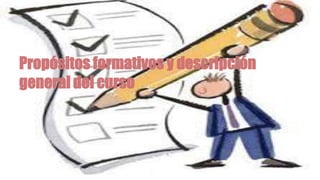Propósitos formativos y descripción
general del curso

 