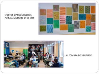 EFECTOS ÓPTICOS HECHOS
POR ALUMNOS DE 1º DE ESO
ALFOMBRA DE SIERPIŃSKI
 
