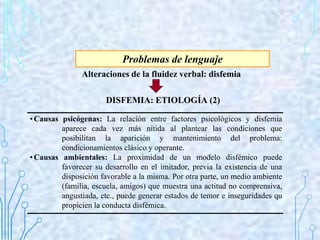 Problemas de lenguaje
DISFEMIA: ETIOLOGÍA (2)
•Causas psicógenas: La relación entre factores psicológicos y disfemia
apare...
