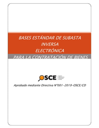 BASES ESTÁNDAR DE SUBASTA
INVERSA
ELECTRÓNICA
PARA LA CONTRATACIÓN DE BIENES
O
SUMINISTRO DE BIENES
Aprobado mediante Directiva Nº001-2019-OSCE/CD
 