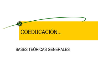 COEDUCACIÓN... BASES TEÓRICAS GENERALES 