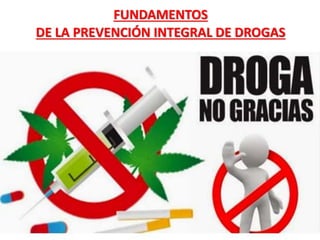 FUNDAMENTOS
DE LA PREVENCIÓN INTEGRAL DE DROGAS
 
