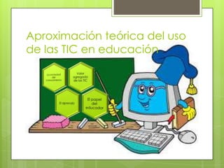 Aproximación teórica del uso
de las TIC en educación

 