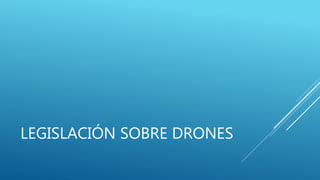 LEGISLACIÓN SOBRE DRONES
 