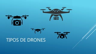TIPOS DE DRONES
 