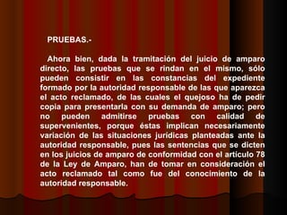 PRUEBAS.-  Ahora bien, dada la tramitación del juicio de amparo directo, las pruebas que se rindan en el mismo, sólo pueden consistir en las constancias del expediente formado por la autoridad responsable de las que aparezca el acto reclamado, de las cuales el quejoso ha de pedir copia para presentarla con su demanda de amparo; pero no pueden admitirse pruebas con calidad de supervenientes, porque éstas implican necesariamente variación de las situaciones jurídicas planteadas ante la autoridad responsable, pues las sentencias que se dicten en los juicios de amparo de conformidad con el artículo 78 de la Ley de Amparo, han de tomar en consideración el acto reclamado tal como fue del conocimiento de la autoridad responsable.  