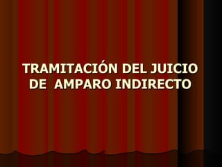 TRAMITACIÓN DEL JUICIO DE  AMPARO INDIRECTO 
