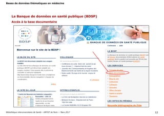 Bases de données thématiques en médecine
Bibliothèque interuniversitaire de Santé— URFIST de Paris — Mars 2017 12
Accès à la base documentaire
La Banque de données en santé publique (BDSP)
 