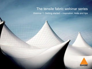 The tensile fabric webinar series
Webinar 1: Getting started – inspiration, tools and tips

 