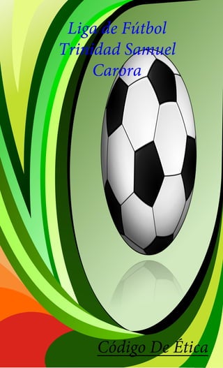 Liga de Fútbol
Trinidad Samuel
Carora
Código De Ética
 