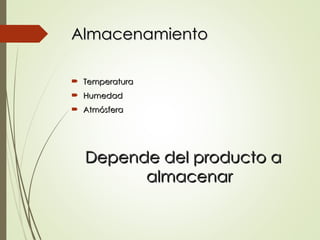 Almacenamiento
Almacenamiento
 Temperatura
Temperatura
 Humedad
Humedad
 Atmósfera
Atmósfera
Depende del producto a
Depende del producto a
almacenar
almacenar
 