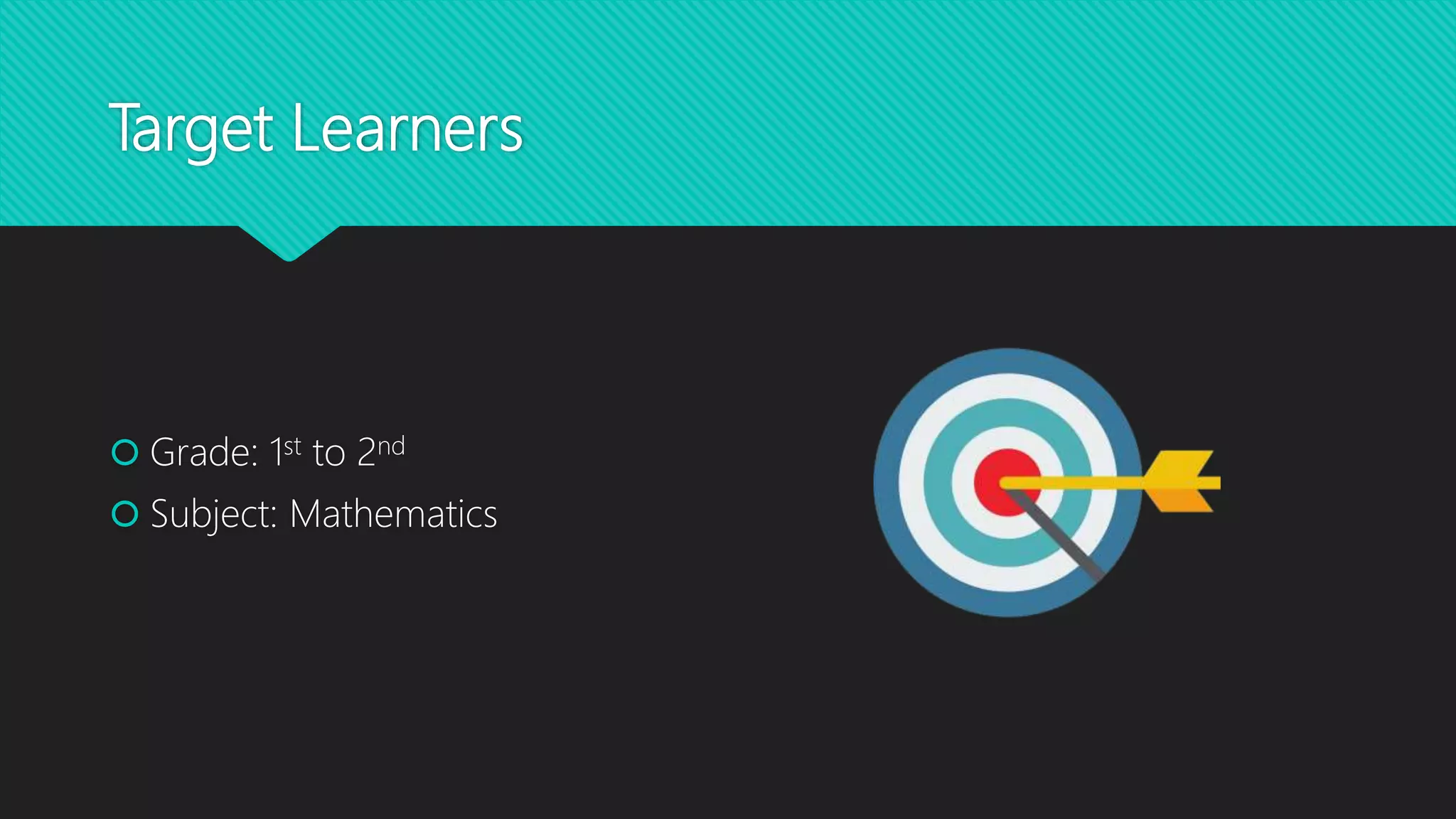 Target Learners
Grade: 1st to 2nd
Subject: Mathematics