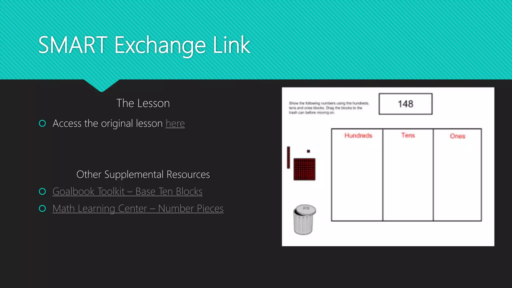 SMART Exchange Link
The Lesson
Access the original lesson here
Other Supplemental Resources
Goalbook Toolkit – Base Ten Blocks
Math Learning Center – Number Pieces