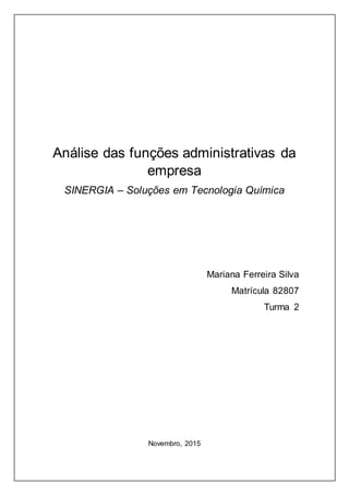 Análise das funções administrativas da
empresa
SINERGIA – Soluções em Tecnologia Química
Mariana Ferreira Silva
Matrícula 82807
Turma 2
Novembro, 2015
 