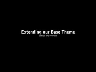 Extending our Base Theme
settings and overrides

 