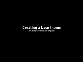 Creating a base theme
.info, folder structures and templates

 