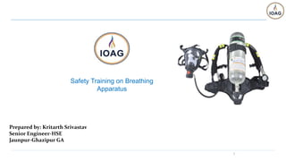 1
Safety Training on Breathing
Apparatus
Prepared by: Kritarth Srivastav
Senior Engineer-HSE
Jaunpur-Ghazipur GA
 