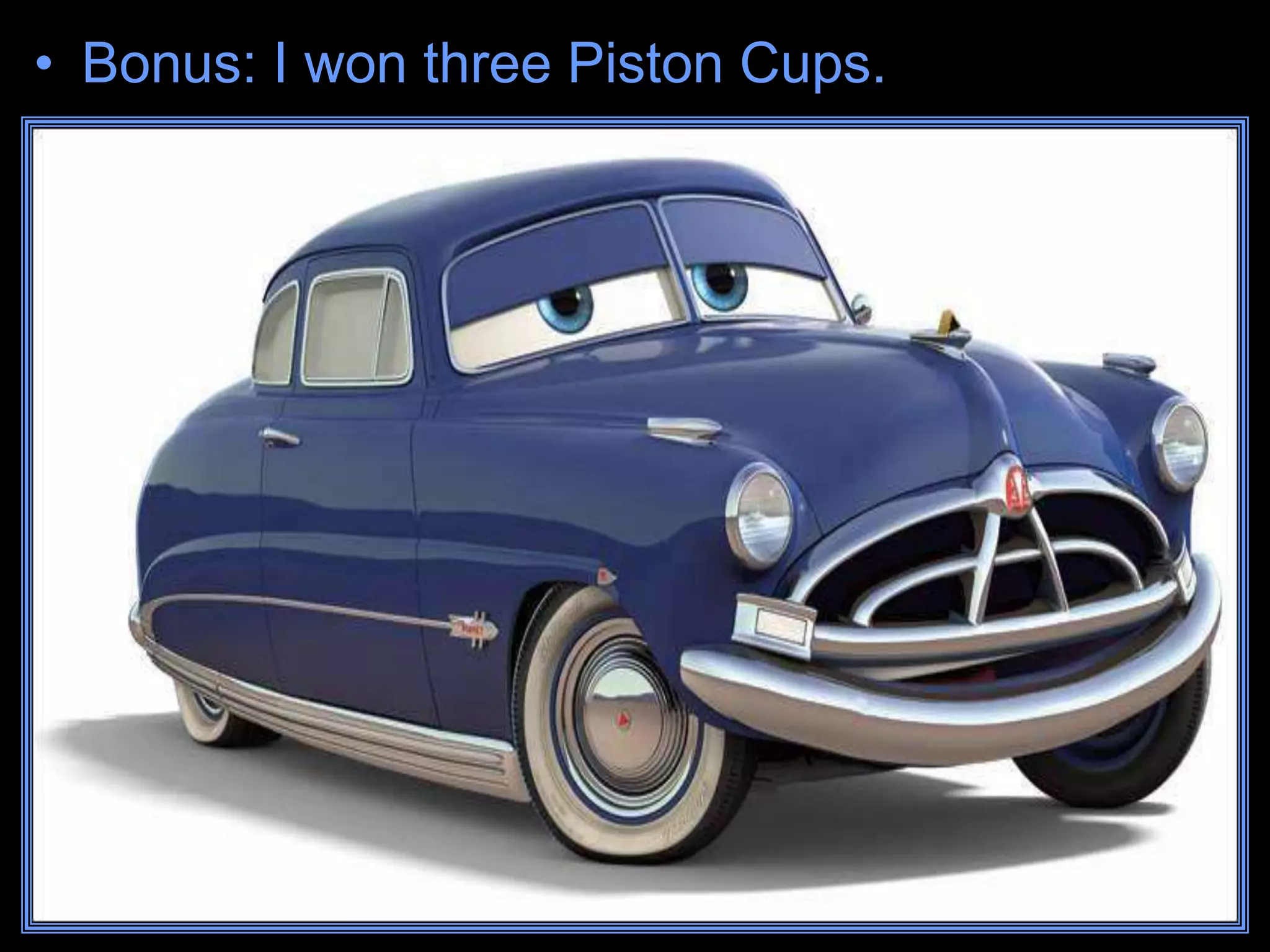 • Bonus: I won three Piston Cups.
 