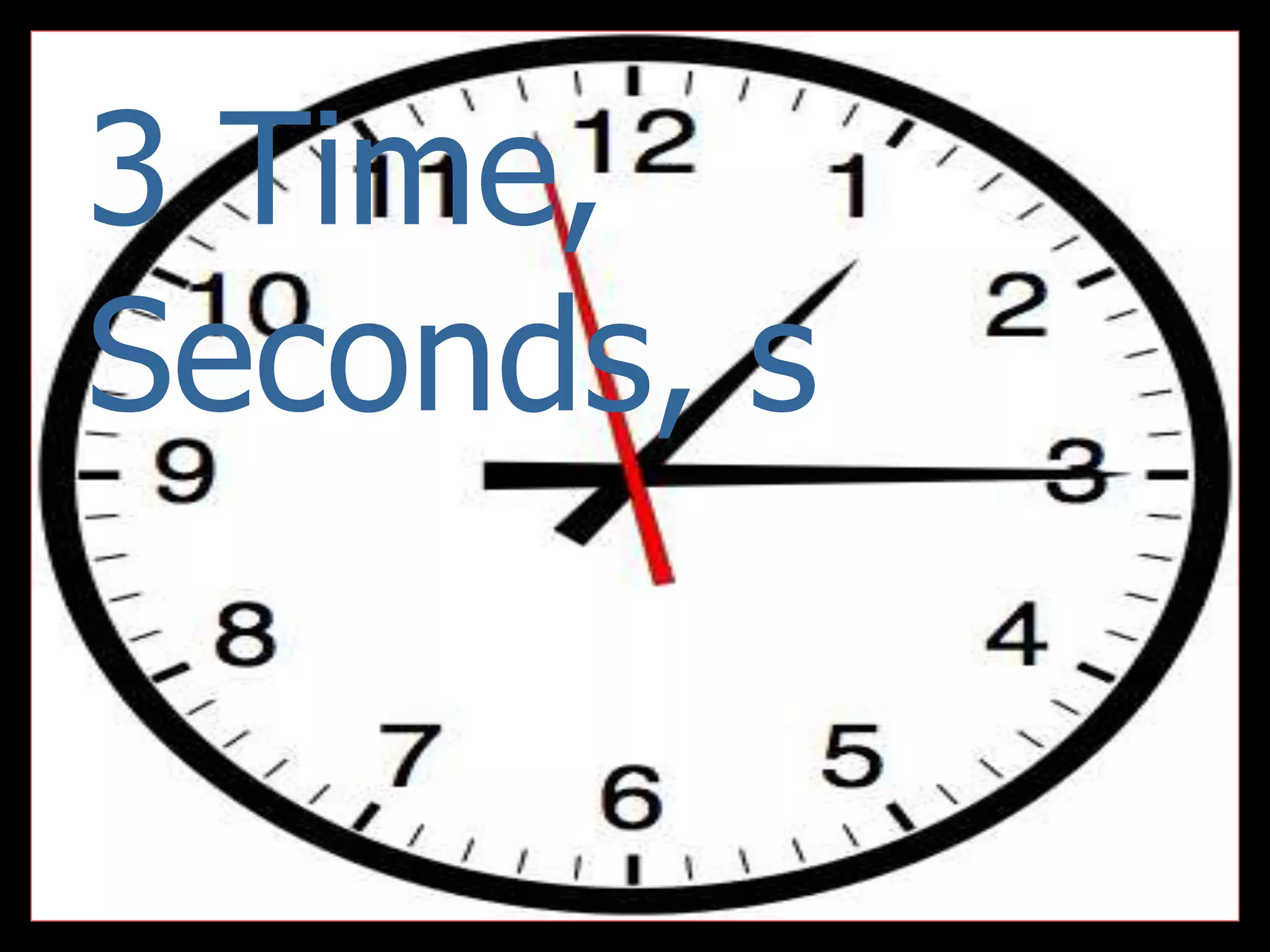 3 Time,
Seconds, s
 