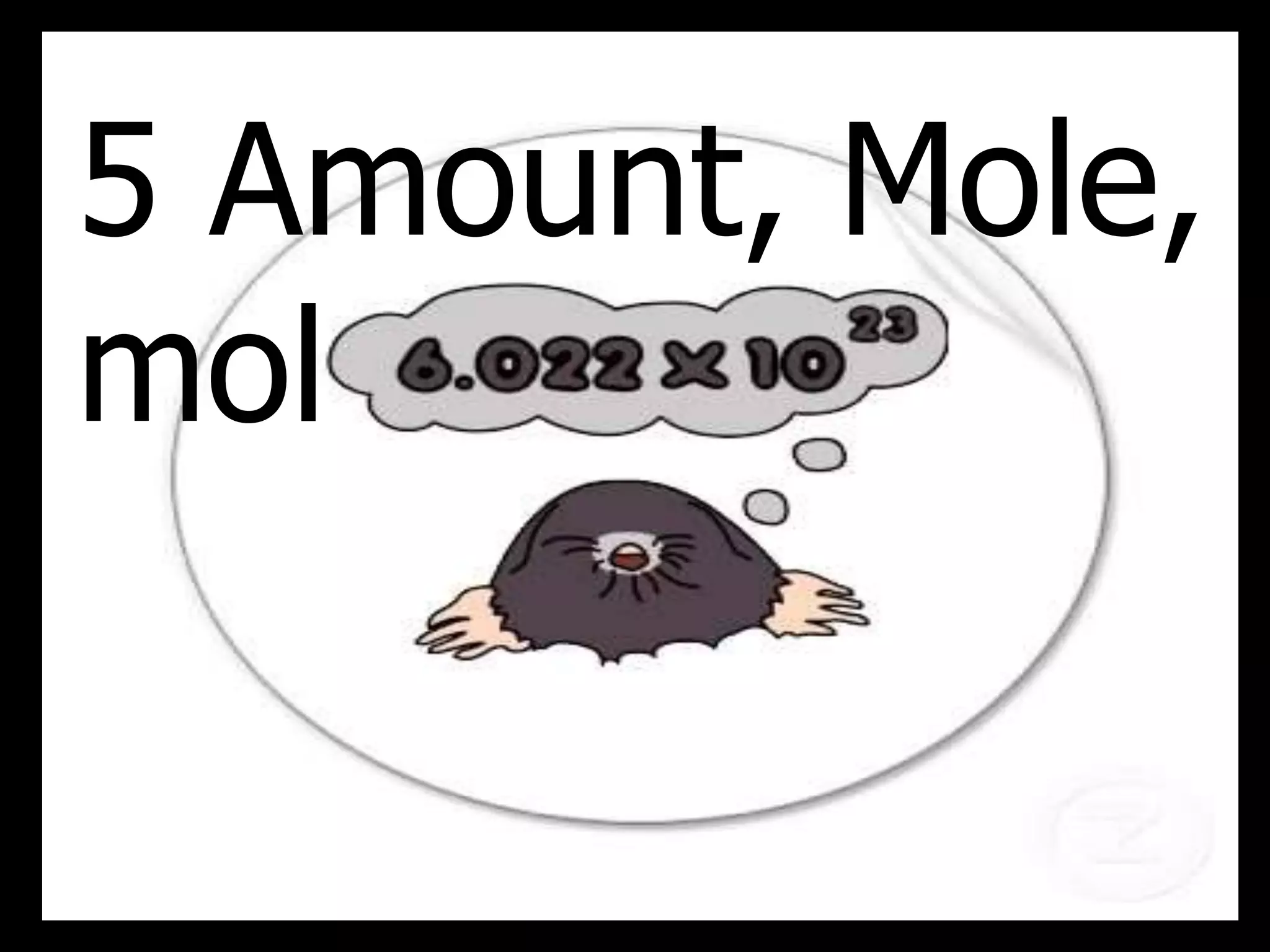 5 Amount, Mole,
mol
 