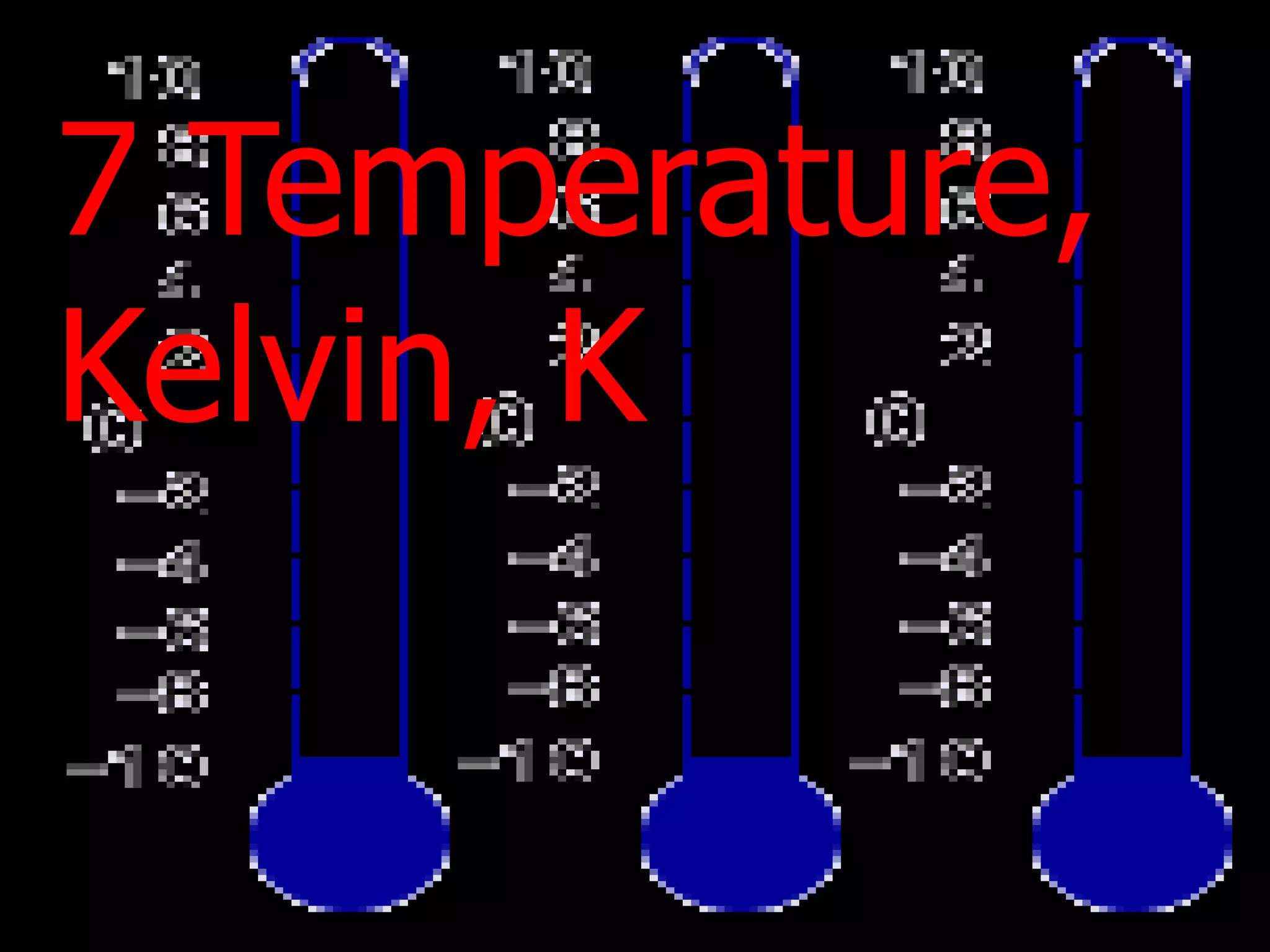 7 Temperature,
Kelvin, K
 