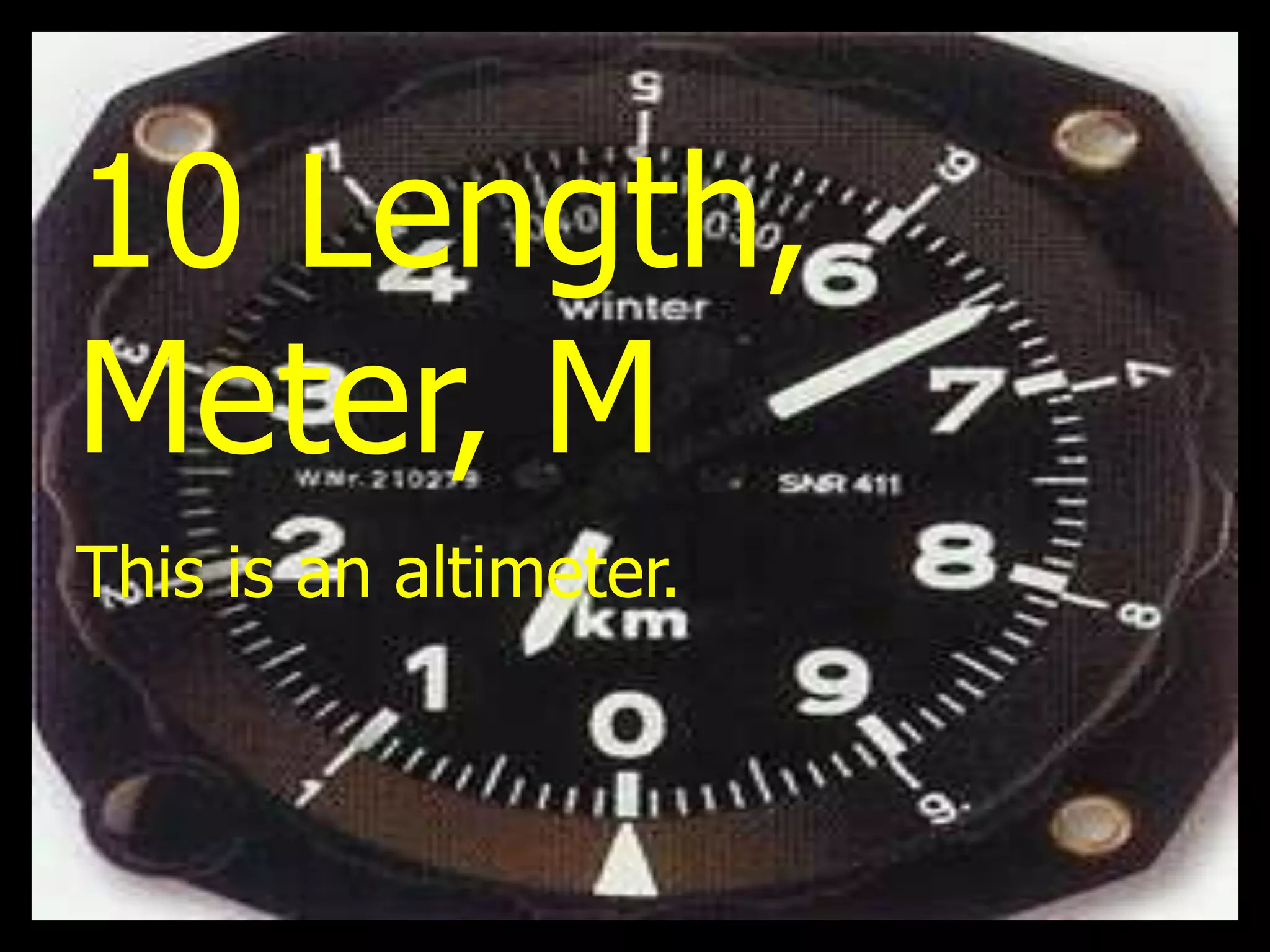 10 Length,
Meter, M
This is an altimeter.
 