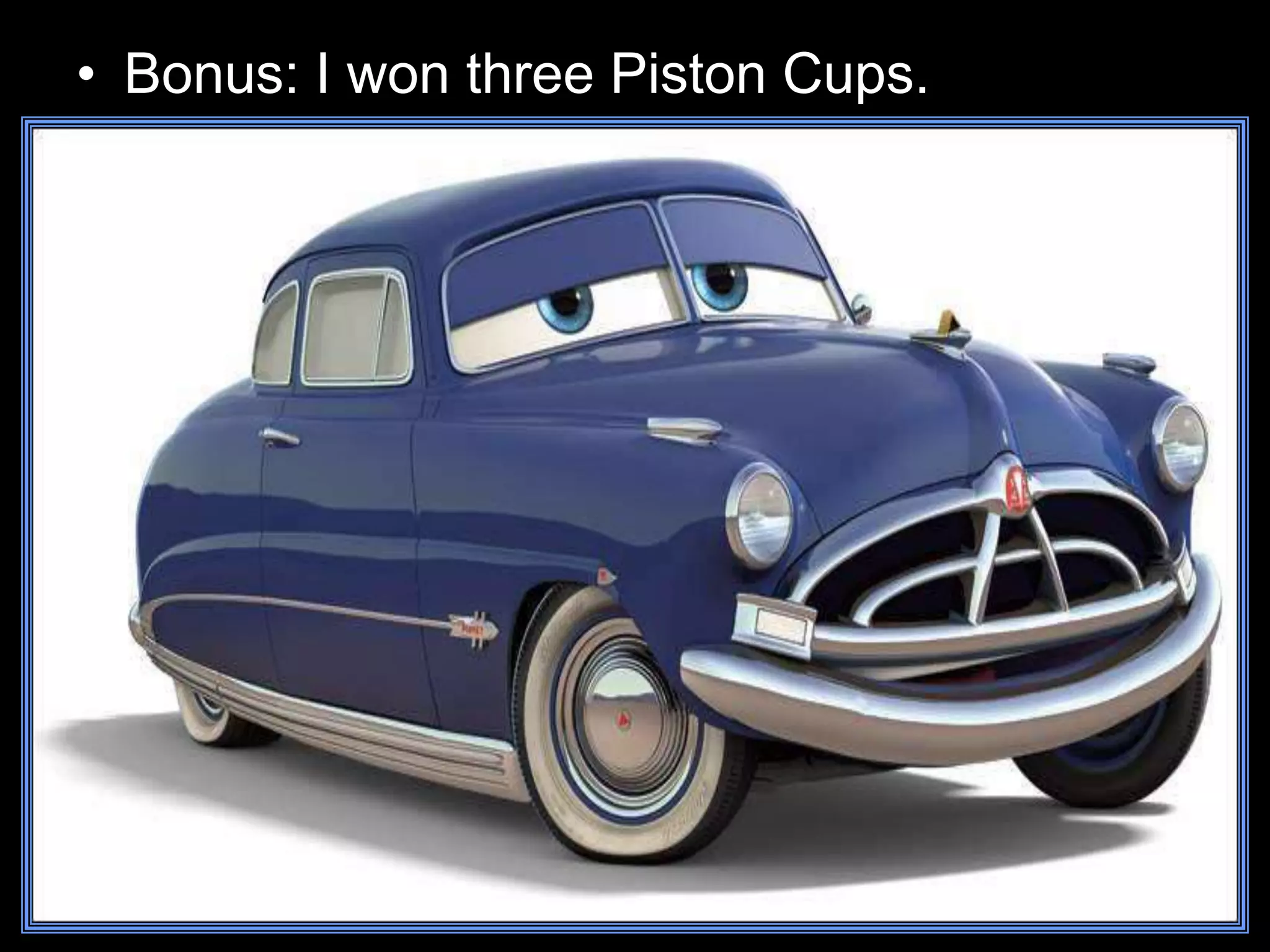 • Bonus: I won three Piston Cups.
 