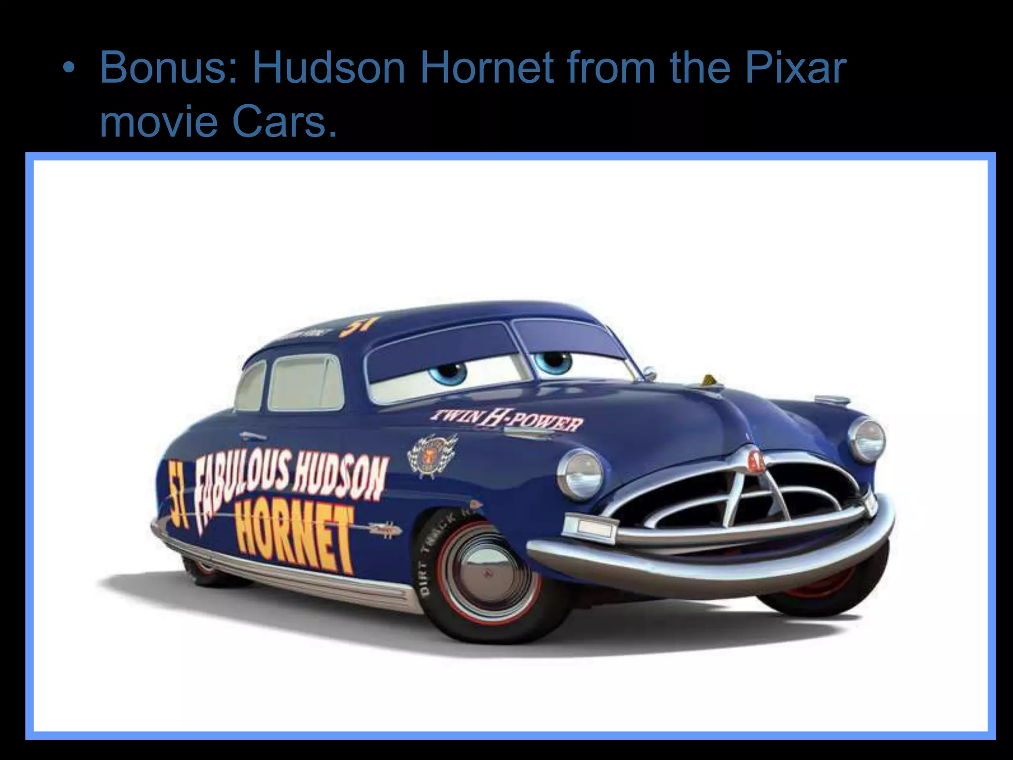 • Bonus: Hudson Hornet from the Pixar
movie Cars.
 