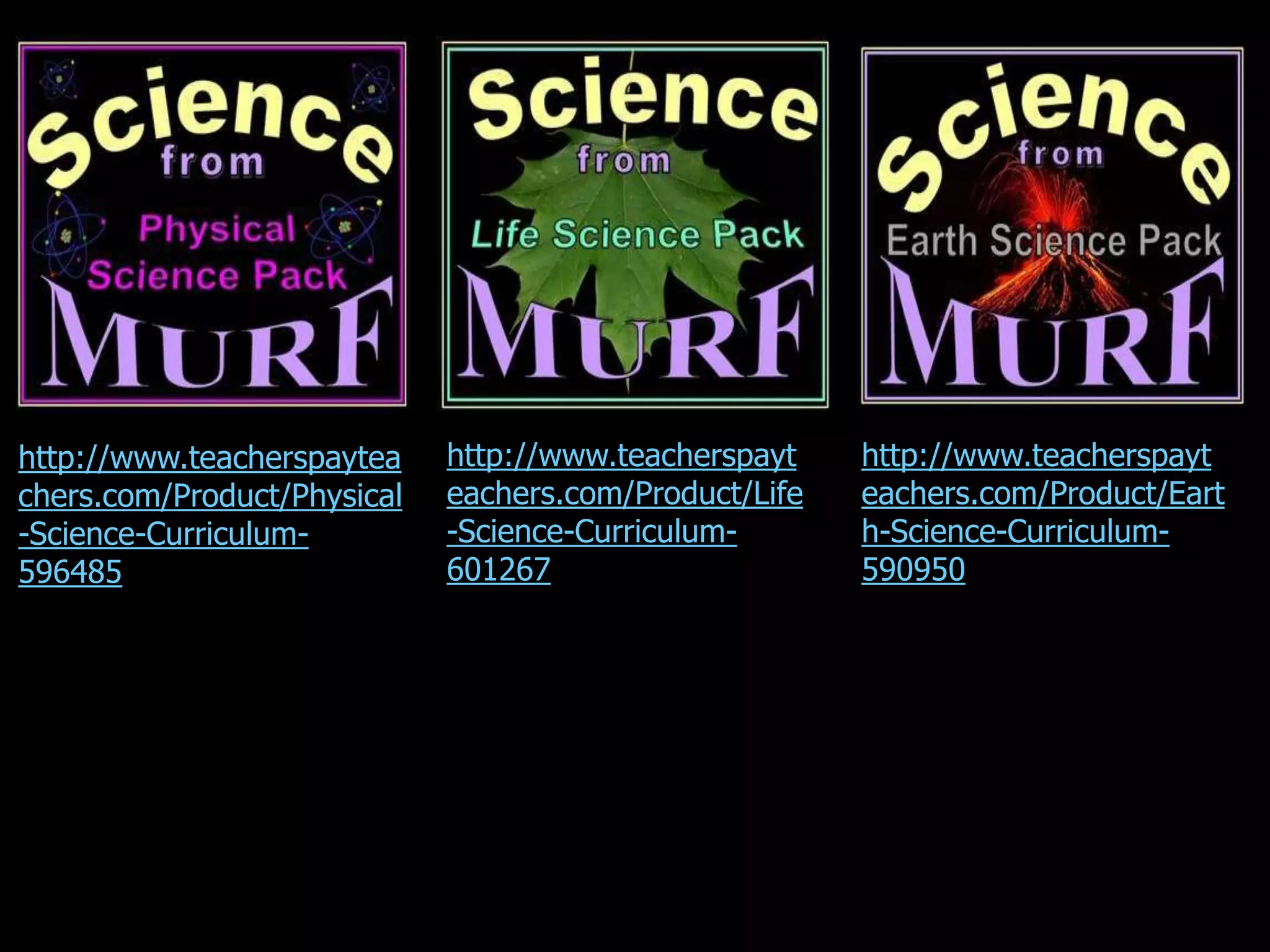 http://www.teacherspaytea
chers.com/Product/Physical
-Science-Curriculum-
596485
http://www.teacherspayt
eachers.com/Product/Life
-Science-Curriculum-
601267
http://www.teacherspayt
eachers.com/Product/Eart
h-Science-Curriculum-
590950
 