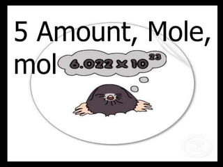 5 Amount, Mole,
mol
 