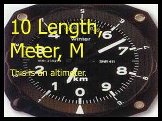 10 Length,
Meter, M
This is an altimeter.
 
