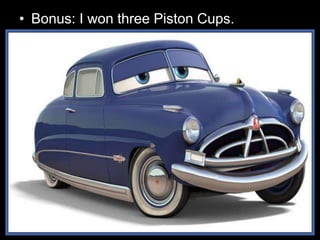 • Bonus: I won three Piston Cups.
 