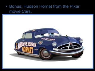 • Bonus: Hudson Hornet from the Pixar
movie Cars.
 