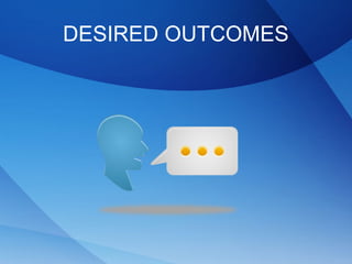 DESIRED OUTCOMES
 