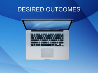 DESIRED OUTCOMES
 