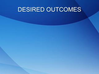 DESIRED OUTCOMES
 