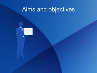 Aims and objectives
 