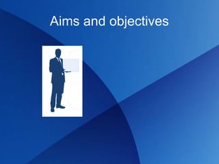 Aims and objectives
 