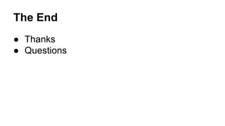 The End
● Thanks
● Questions
 